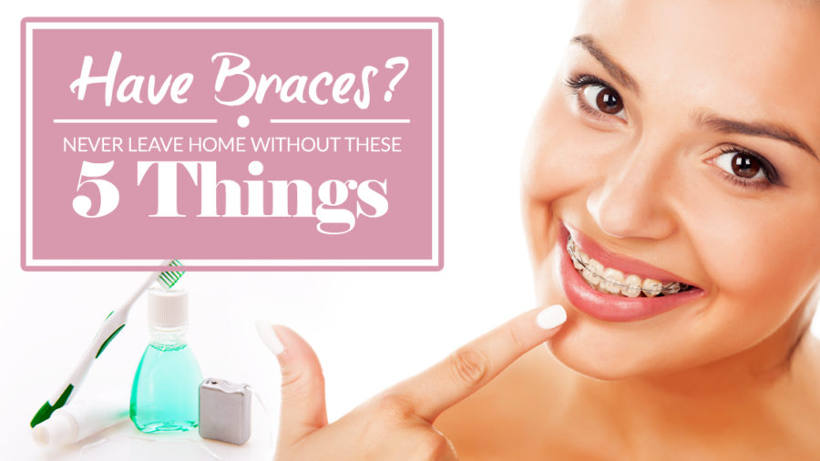 Have Braces? Never Leave Home Without These 5 Things